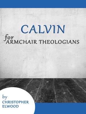 cover image of Calvin for Armchair Theologians